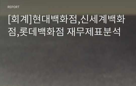 [회계]현대백화점,신세계백화점,롯데백화점 재무제표분석