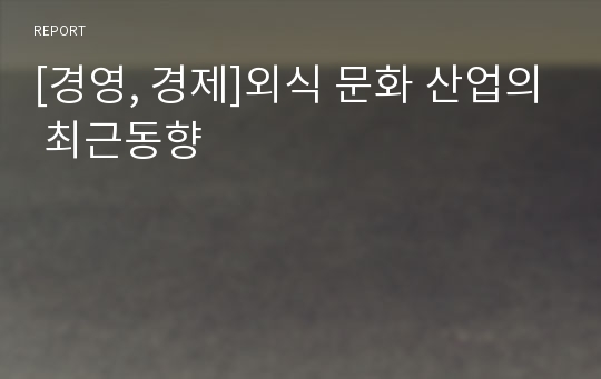 [경영, 경제]외식 문화 산업의 최근동향