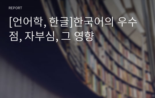 [언어학, 한글]한국어의 우수점, 자부심, 그 영향