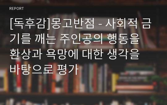 [독후감]몽고반점 - 사회적 금기를 깨는 주인공의 행동을 환상과 욕망에 대한 생각을 바탕으로 평가