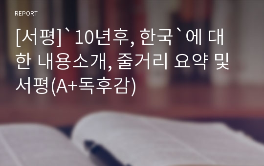 [서평]`10년후, 한국`에 대한 내용소개, 줄거리 요약 및 서평(A+독후감)