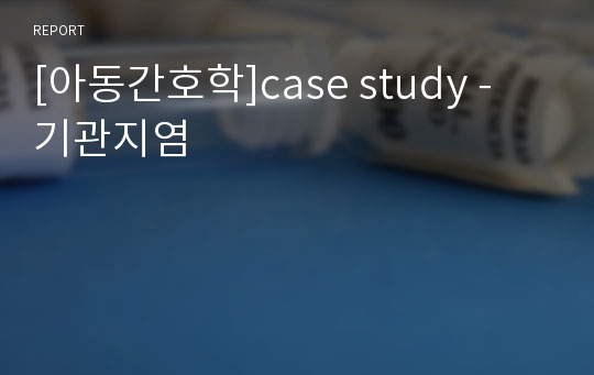 [아동간호학]case study - 기관지염