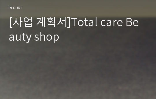 [사업 계획서]Total care Beauty shop