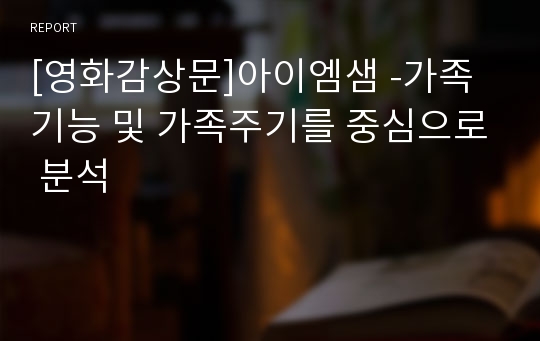 [영화감상문]아이엠샘 -가족기능 및 가족주기를 중심으로 분석