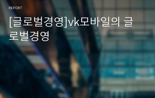 [글로벌경영]vk모바일의 글로벌경영