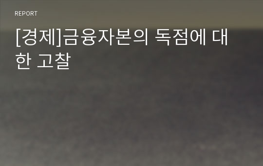 [경제]금융자본의 독점에 대한 고찰