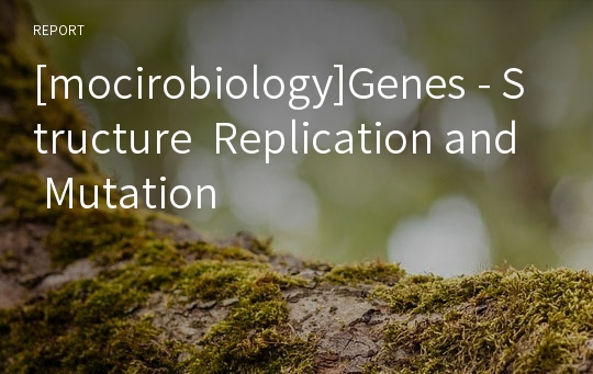 [mocirobiology]Genes - Structure  Replication and Mutation