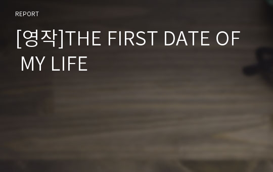 [영작]THE FIRST DATE OF MY LIFE