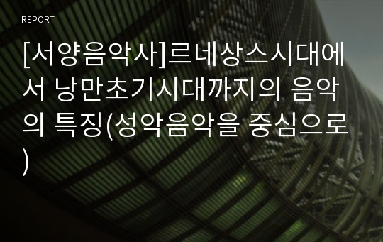 [서양음악사]르네상스시대에서 낭만초기시대까지의 음악의 특징(성악음악을 중심으로)