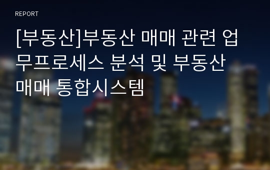 [부동산]부동산 매매 관련 업무프로세스 분석 및 부동산 매매 통합시스템