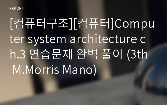 [컴퓨터구조][컴퓨터]Computer system architecture ch.3 연습문제 완벽 풀이 (3th M.Morris Mano)