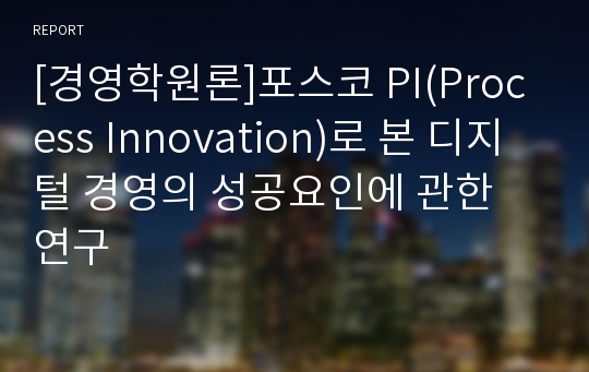 [경영학원론]포스코 PI(Process Innovation)로 본 디지털 경영의 성공요인에 관한 연구