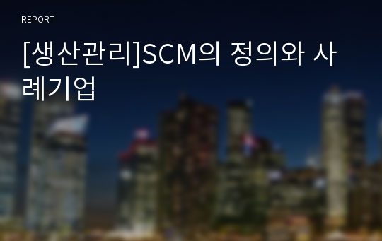 [생산관리]SCM의 정의와 사례기업