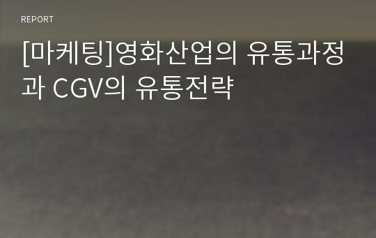 [마케팅]영화산업의 유통과정과 CGV의 유통전략