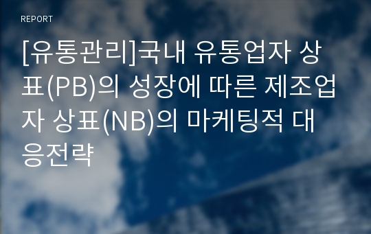 [유통관리]국내 유통업자 상표(PB)의 성장에 따른 제조업자 상표(NB)의 마케팅적 대응전략