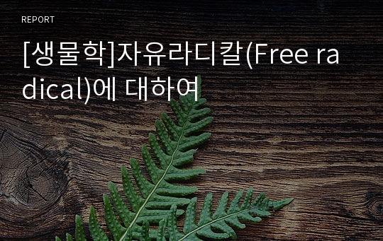 [생물학]자유라디칼(Free radical)에 대하여