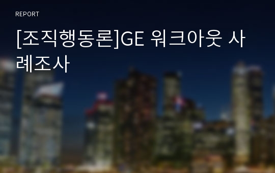 [조직행동론]GE 워크아웃 사례조사