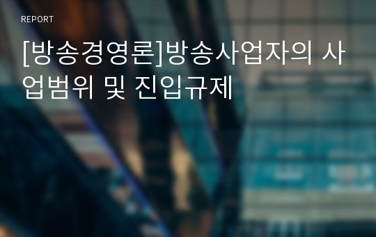 [방송경영론]방송사업자의 사업범위 및 진입규제