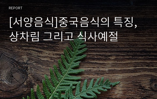 [서양음식]중국음식의 특징, 상차림 그리고 식사예절