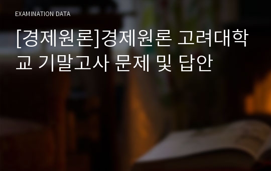 [경제원론]경제원론 고려대학교 기말고사 문제 및 답안