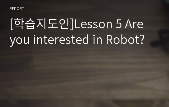 [학습지도안]Lesson 5 Are you interested in Robot?
