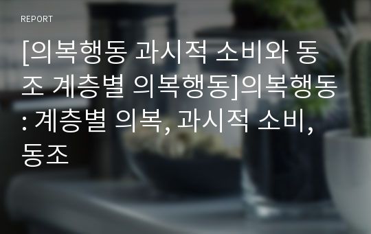 [의복행동 과시적 소비와 동조 계층별 의복행동]의복행동: 계층별 의복, 과시적 소비, 동조