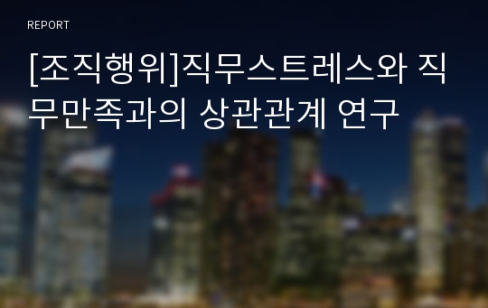 [조직행위]직무스트레스와 직무만족과의 상관관계 연구