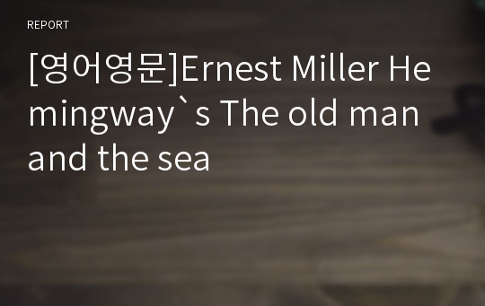 [영어영문]Ernest Miller Hemingway`s The old man and the sea