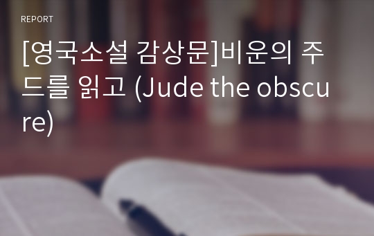 [영국소설 감상문]비운의 주드를 읽고 (Jude the obscure)