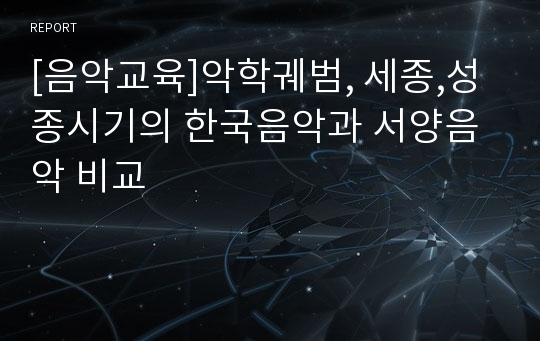 [음악교육]악학궤범, 세종,성종시기의 한국음악과 서양음악 비교