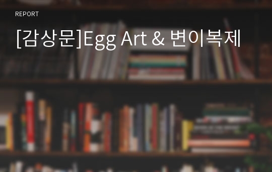 [감상문]Egg Art &amp; 변이복제