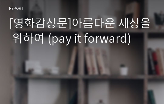 [영화감상문]아름다운 세상을 위하여 (pay it forward)