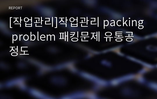 [작업관리]작업관리 packing problem 패킹문제 유통공정도