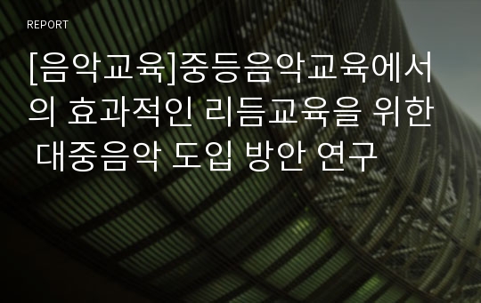 [음악교육]중등음악교육에서의 효과적인 리듬교육을 위한 대중음악 도입 방안 연구