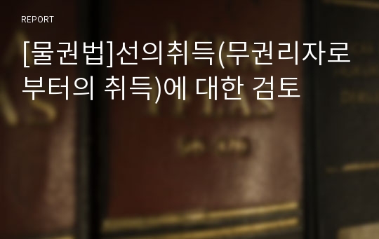 [물권법]선의취득(무권리자로부터의 취득)에 대한 검토