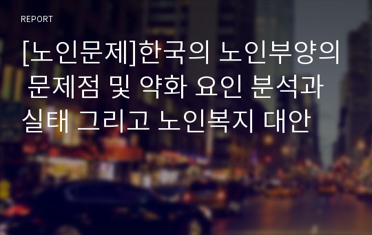 [노인문제]한국의 노인부양의 문제점 및 약화 요인 분석과 실태 그리고 노인복지 대안