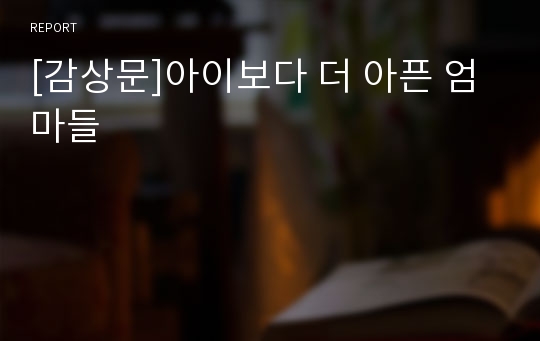 [감상문]아이보다 더 아픈 엄마들