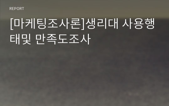 [마케팅조사론]생리대 사용행태및 만족도조사