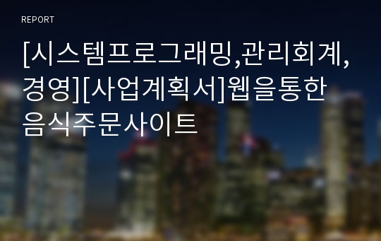 [시스템프로그래밍,관리회계,경영][사업계획서]웹을통한 음식주문사이트