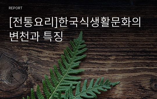 [전통요리]한국식생활문화의 변천과 특징