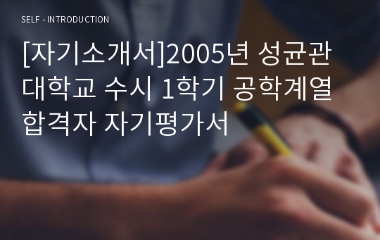 [자기소개서]2005년 성균관대학교 수시 1학기 공학계열 합격자 자기평가서