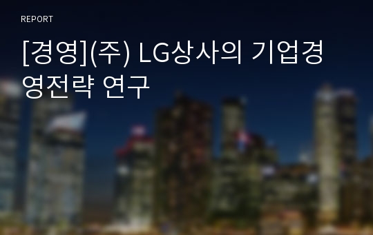 [경영](주) LG상사의 기업경영전략 연구