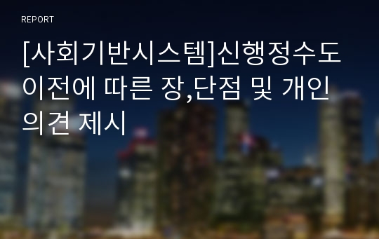 [사회기반시스템]신행정수도 이전에 따른 장,단점 및 개인 의견 제시