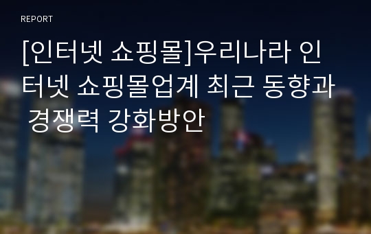 [인터넷 쇼핑몰]우리나라 인터넷 쇼핑몰업계 최근 동향과 경쟁력 강화방안