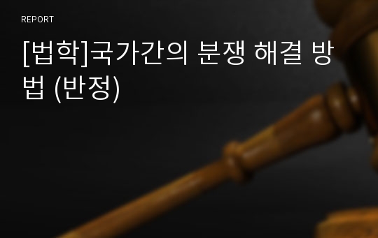 [법학]국가간의 분쟁 해결 방법 (반정)