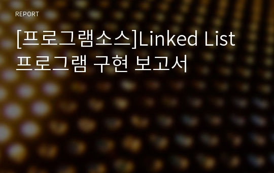 [프로그램소스]Linked List 프로그램 구현 보고서