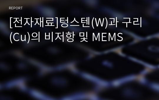 [전자재료]텅스텐(W)과 구리(Cu)의 비저항 및 MEMS