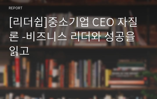 [리더쉽]중소기업 CEO 자질론 -비즈니스 리더와 성공을 읽고