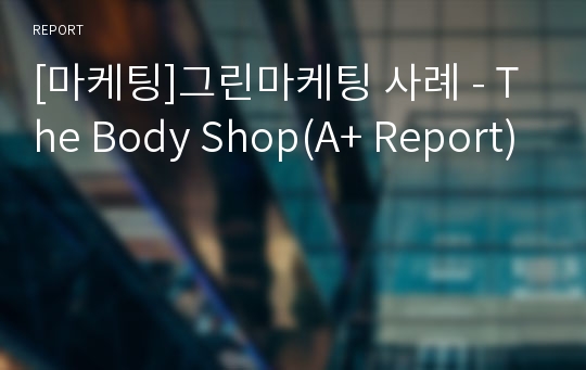 [마케팅]그린마케팅 사례 - The Body Shop(A+ Report)