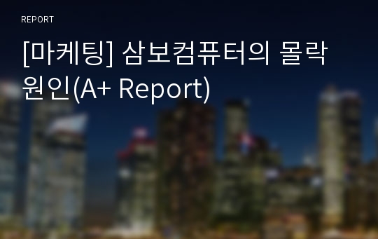 [마케팅] 삼보컴퓨터의 몰락 원인(A+ Report)